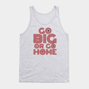 Go Big or Go Home (Red Font Edition) Tank Top